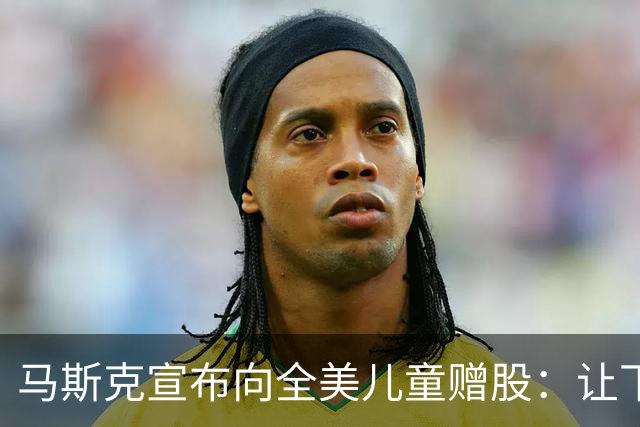 马斯克宣布向全美儿童赠股：让下一代拥有一份美国的未来